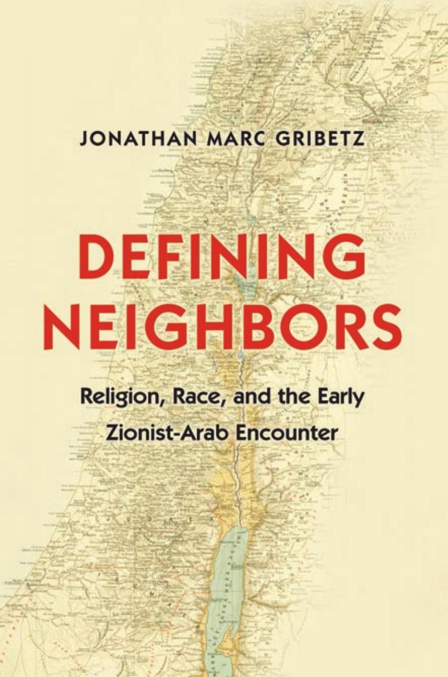 Defining Neighbors Religion Race And The Early Zionistarab Encounter Jonathan Marc Gribetz