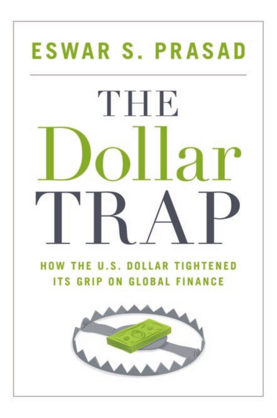 The Dollar Trap How The Us Dollar Tightened Its Grip On Global Finance Eswar S Prasad