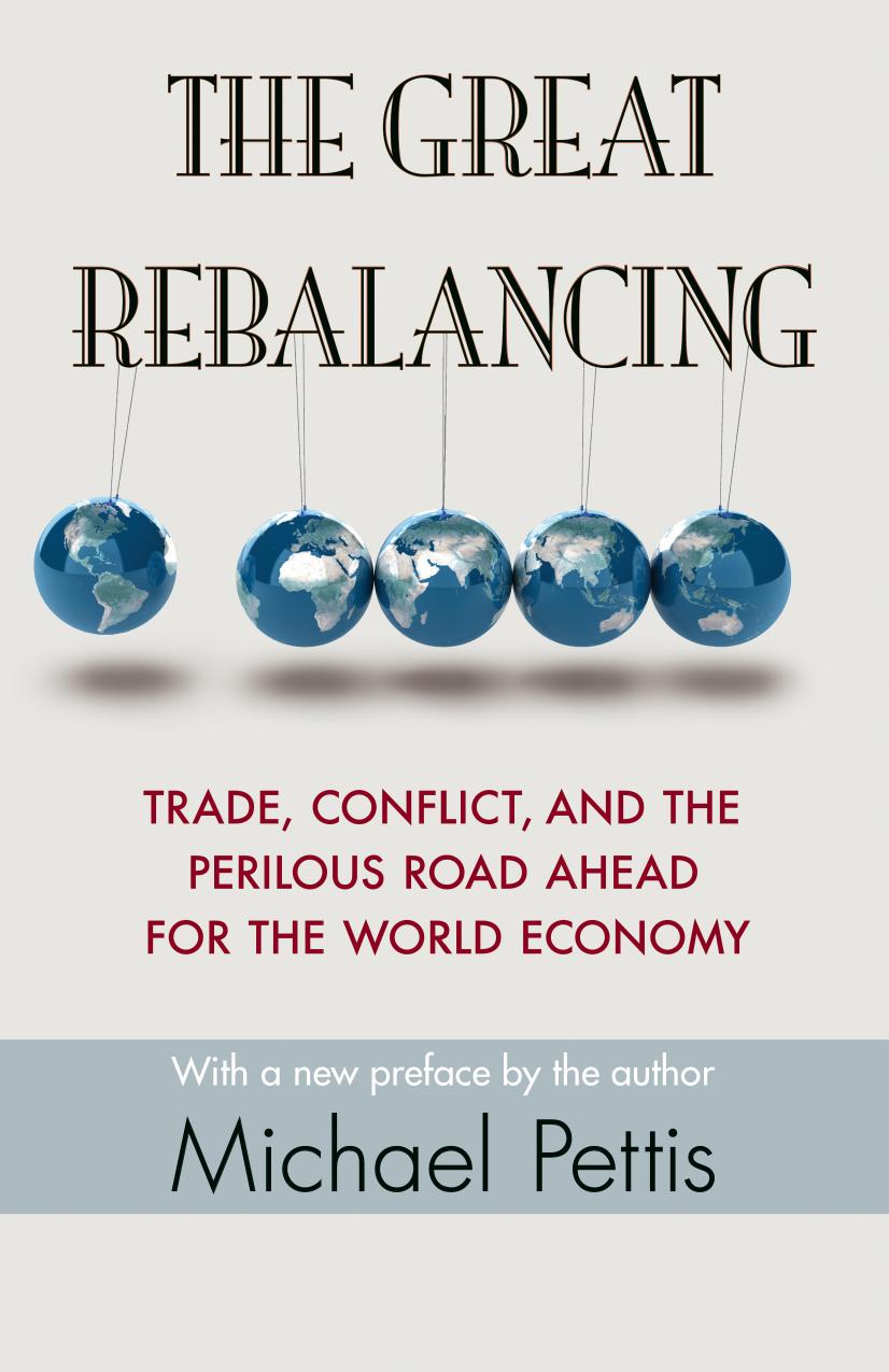The Great Rebalancing Trade Conflict And The Perilous Road Ahead For The World Economy Updated Edition Michael Pettis