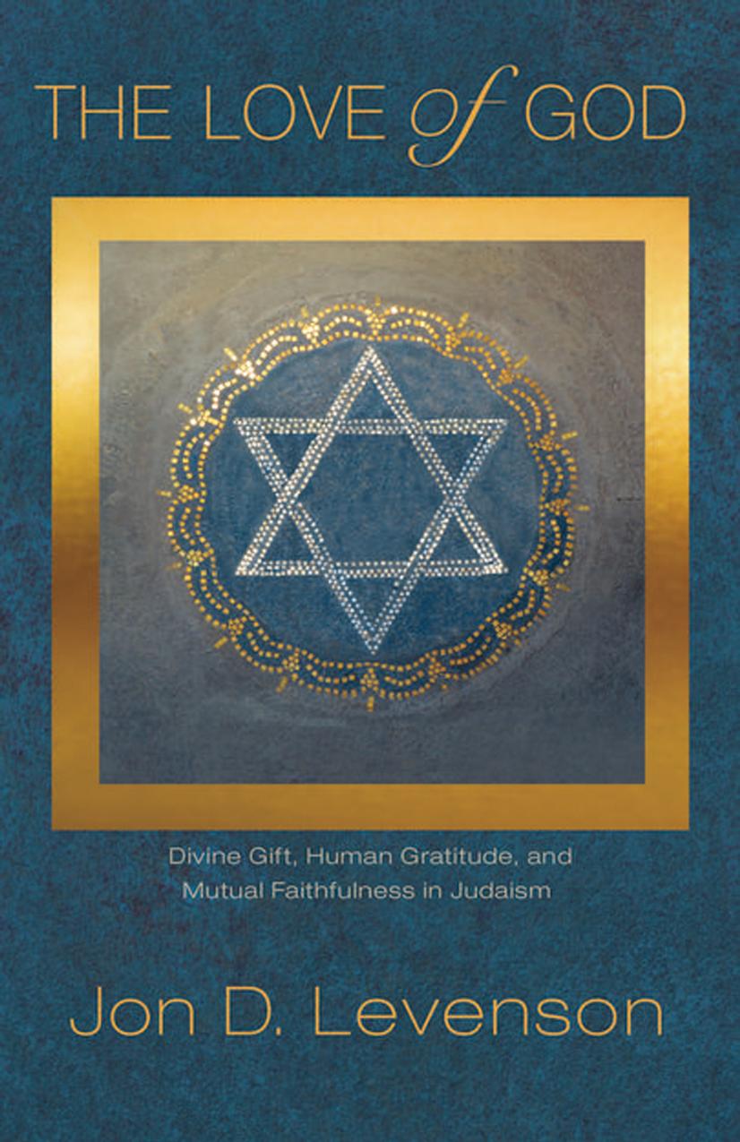 The Love Of God Divine Gift Human Gratitude And Mutual Faithfulness In Judaism Jon D Levenson