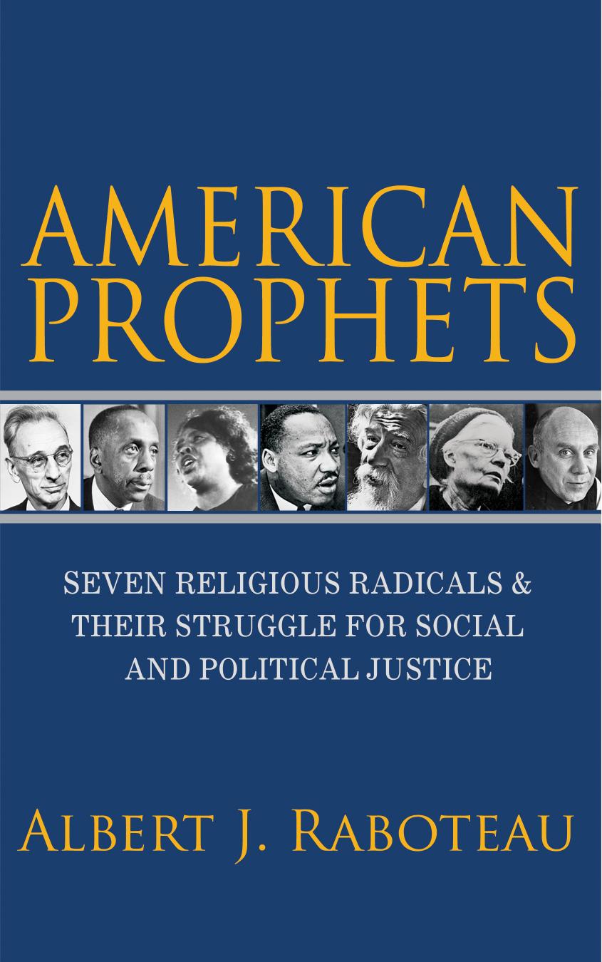 American Prophets Seven Religious Radicals And Their Struggle For Social And Political Justice Albert J Raboteau