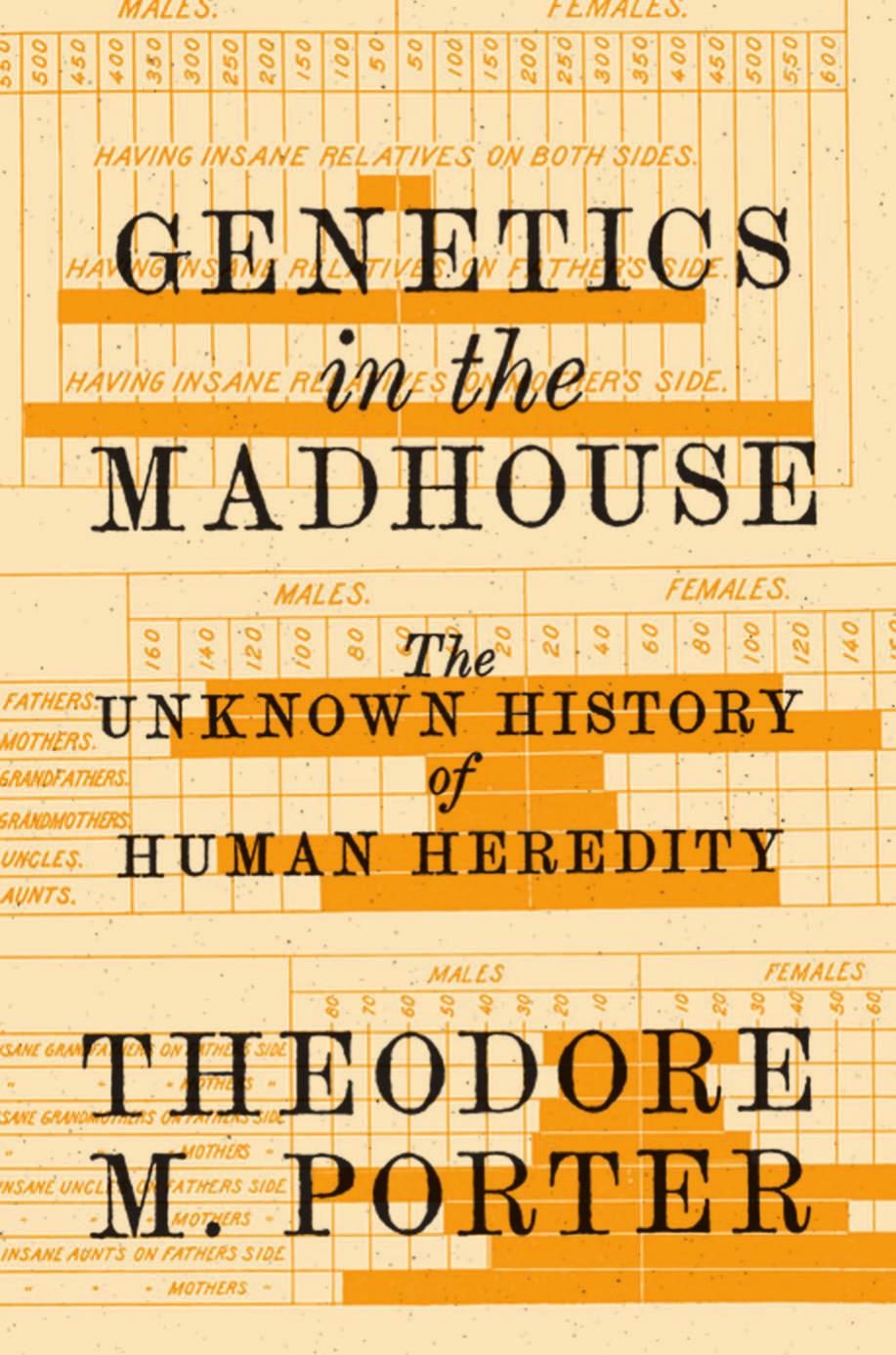 Genetics In The Madhouse The Unknown History Of Human Heredity Theodore M Porter