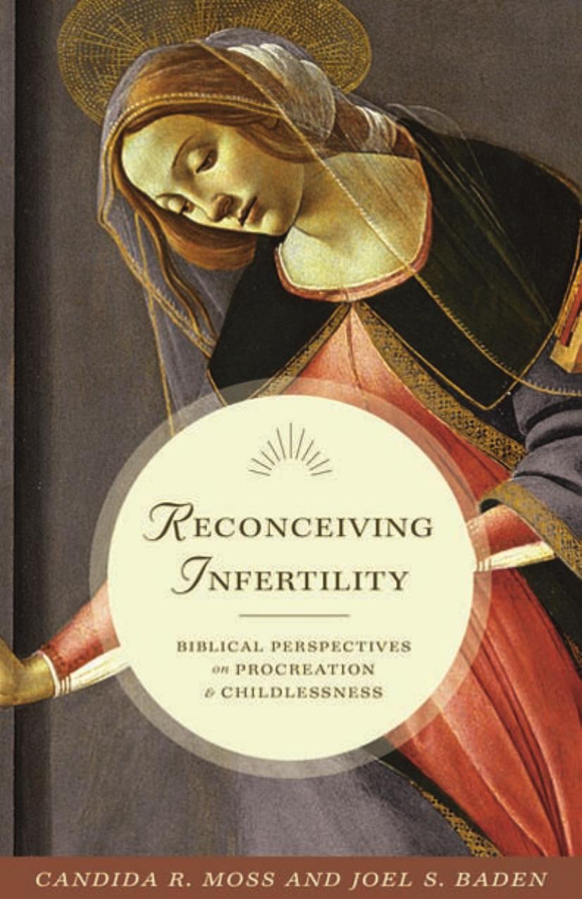 Reconceiving Infertility Biblical Perspectives On Procreation And Childlessness Candida R Moss Joel S Baden