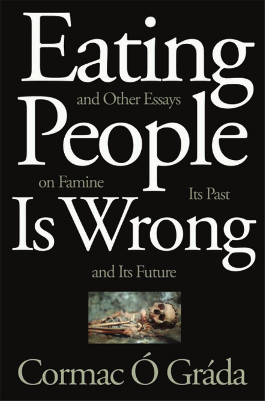 Eating People Is Wrong And Other Essays On Famine Its Past And Its Future Cormac Grda
