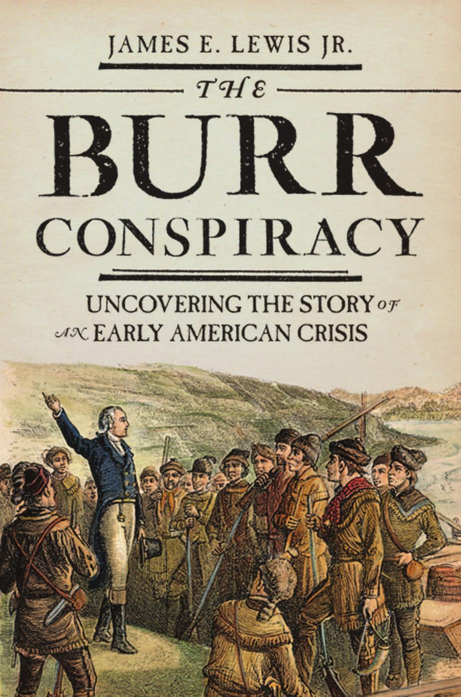 The Burr Conspiracy Uncovering The Story Of An Early American Crisis James E Lewis