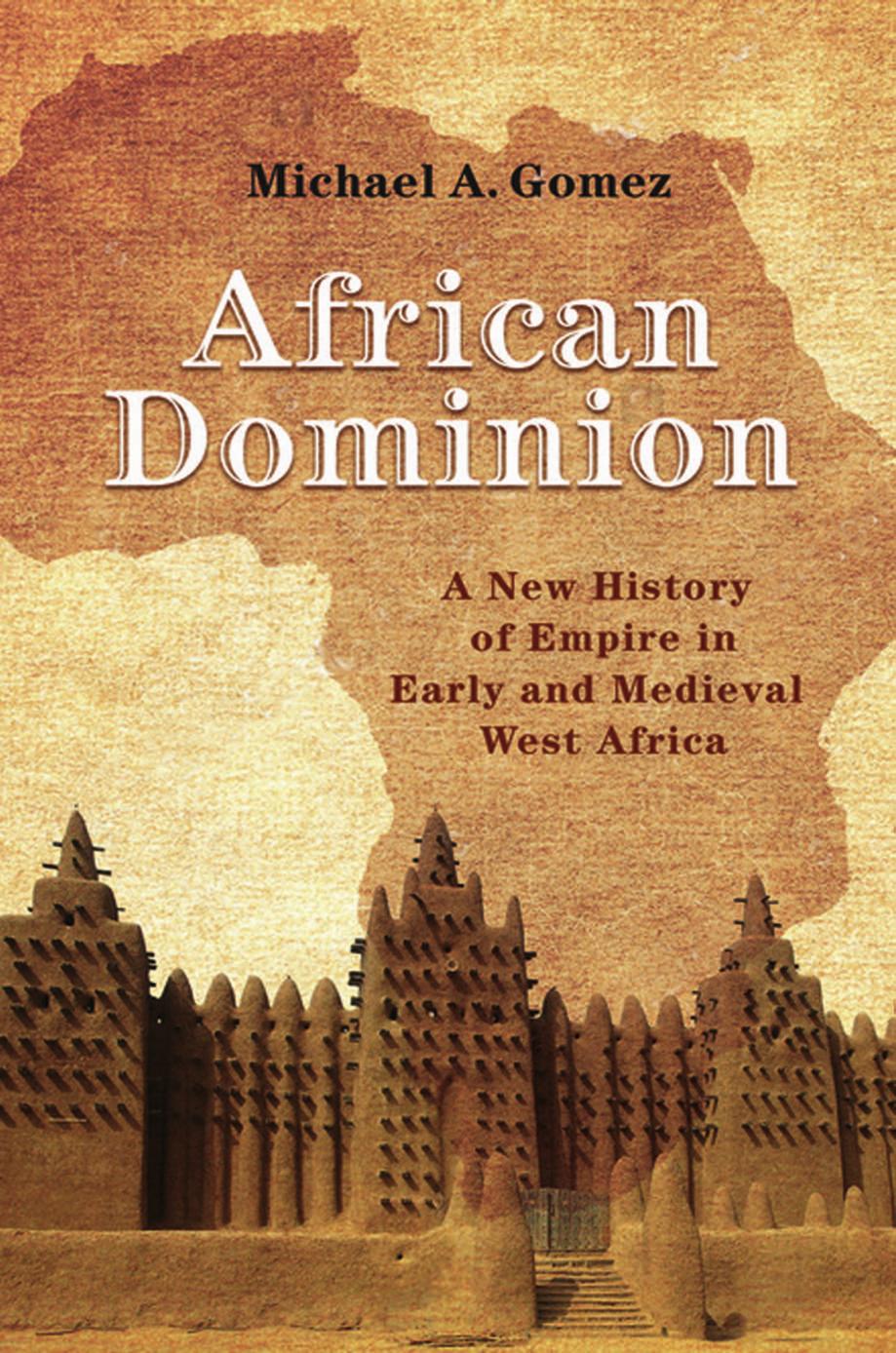 African Dominion A New History Of Empire In Early And Medieval West Africa Michael A Gomez