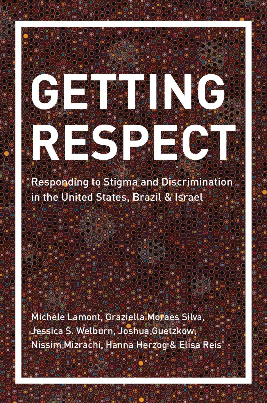 Getting Respect Responding To Stigma And Discrimination In The United States Brazil And Israel Michle Lamont Graziella Moraes Silva Jessica Welburn Joshua Guetzkow Nissim Mizrachi Hanna Herzog Elisa Reis