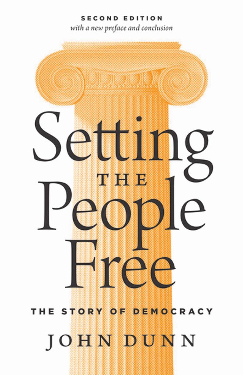 Setting The People Free The Story Of Democracy Second Edition John Dunn