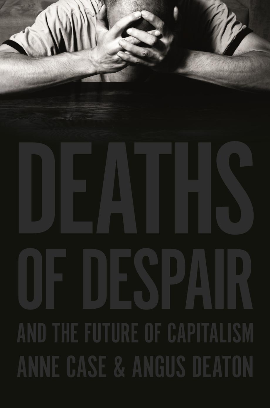 Deaths Of Despair And The Future Of Capitalism Anne Case Angus Deaton