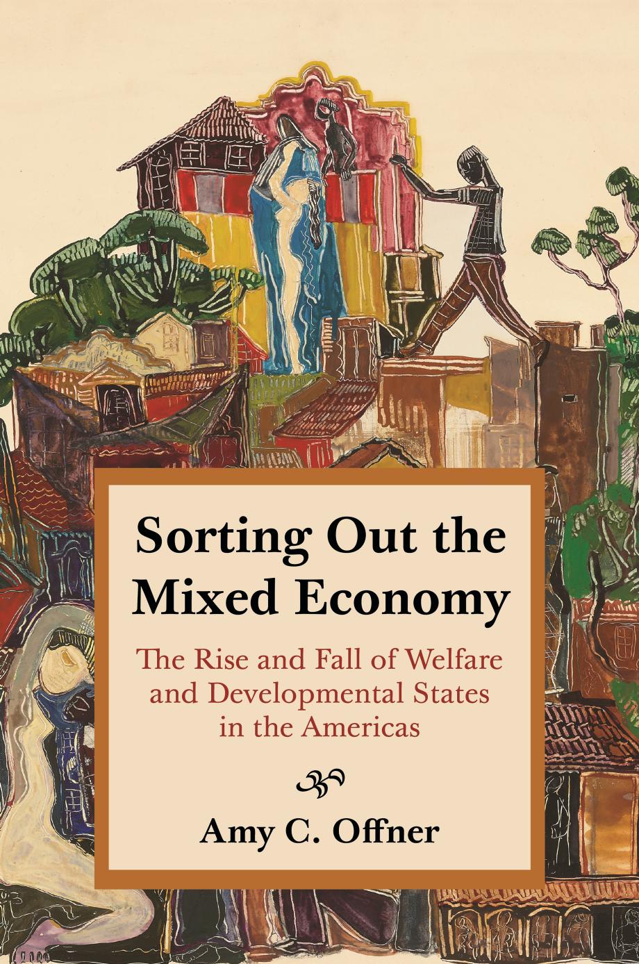 Sorting Out The Mixed Economy The Rise And Fall Of Welfare And Developmental States In The Americas Amy C Offner
