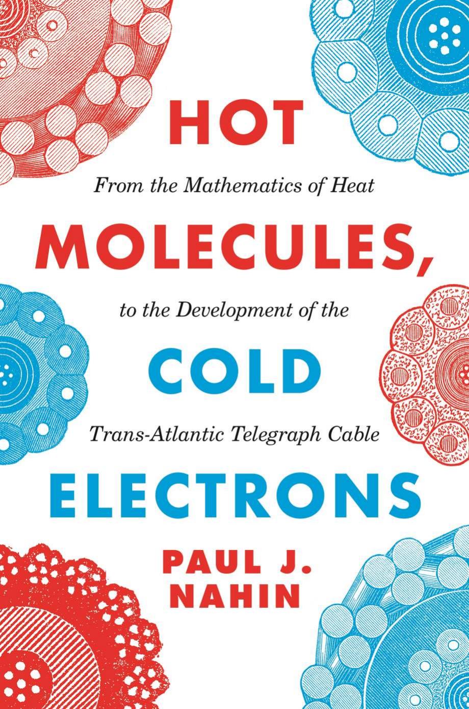 Hot Molecules Cold Electrons From The Mathematics Of Heat To The Development Of The Transatlantic Telegraph Cable Paul J Nahin