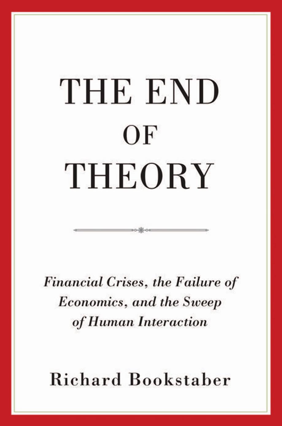 The End Of Theory Financial Crises The Failure Of Economics And The Sweep Of Human Interaction Richard Bookstaber