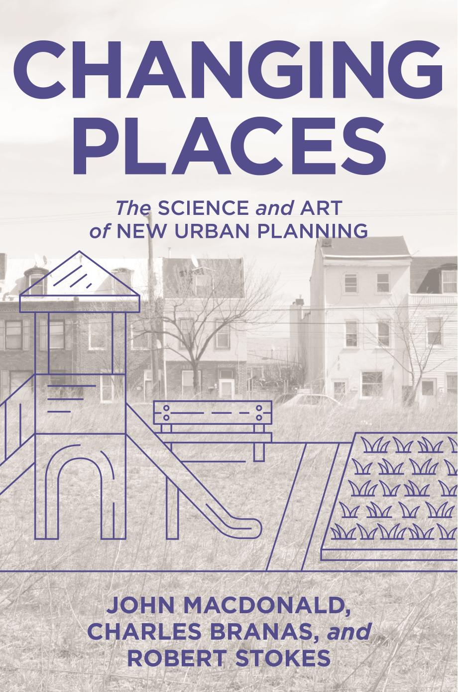 Changing Places The Science And Art Of New Urban Planning John Macdonald Charles Branas Robert Stokes