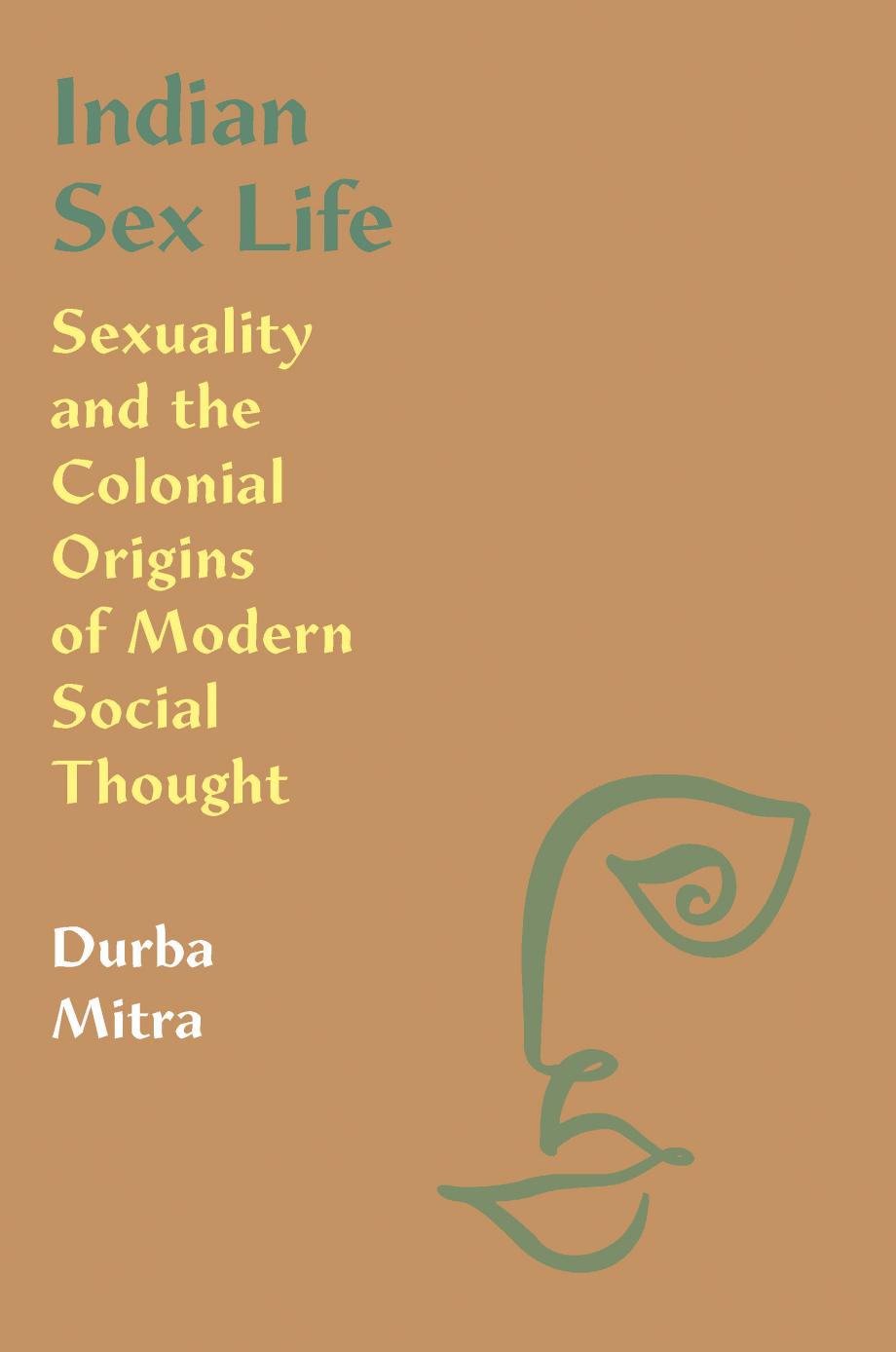 Indian Sex Life Sexuality And The Colonial Origins Of Modern Social Thought Durba Mitra