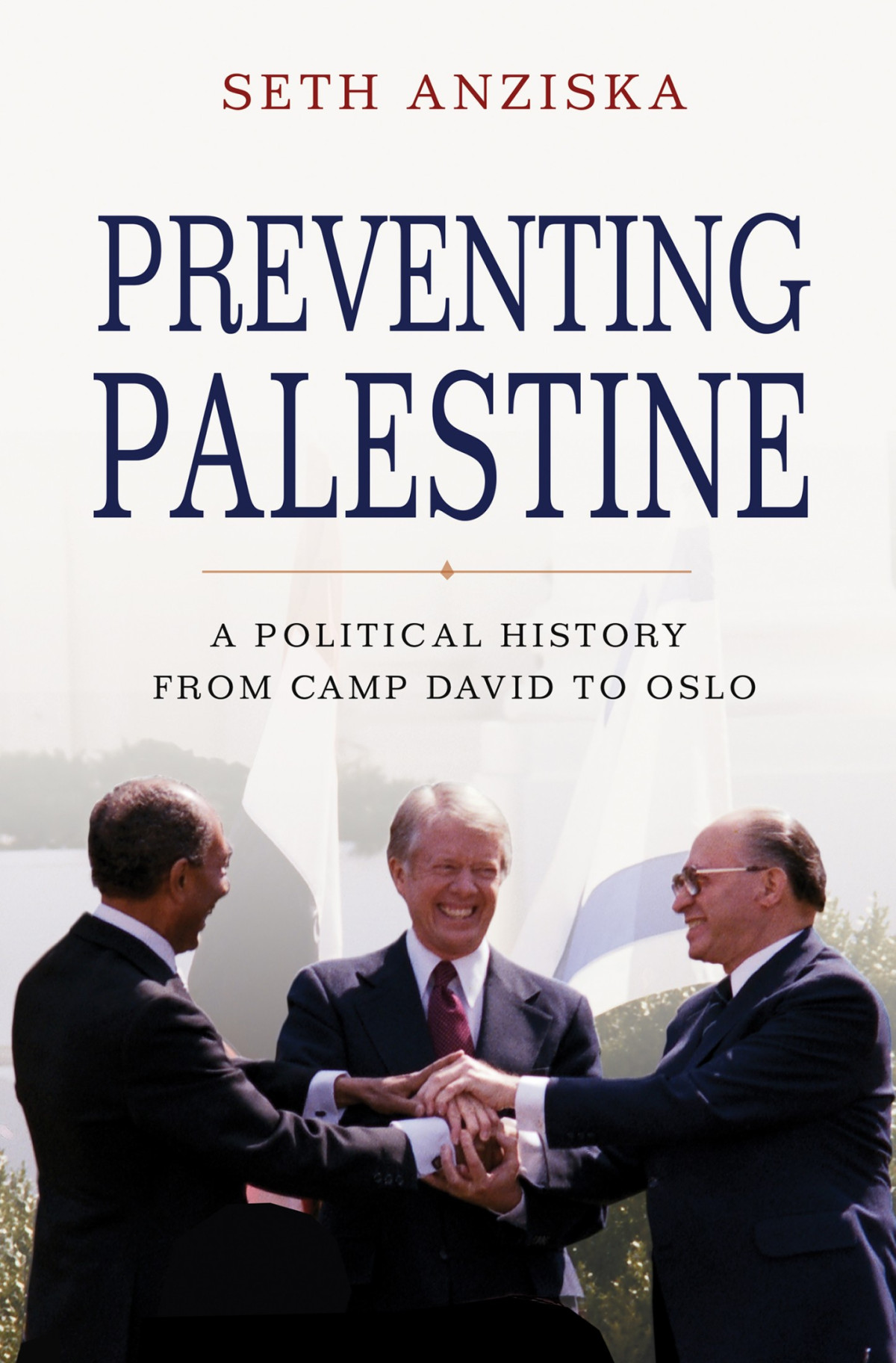 Preventing Palestine A Political History From Camp David To Oslo Seth Anziska