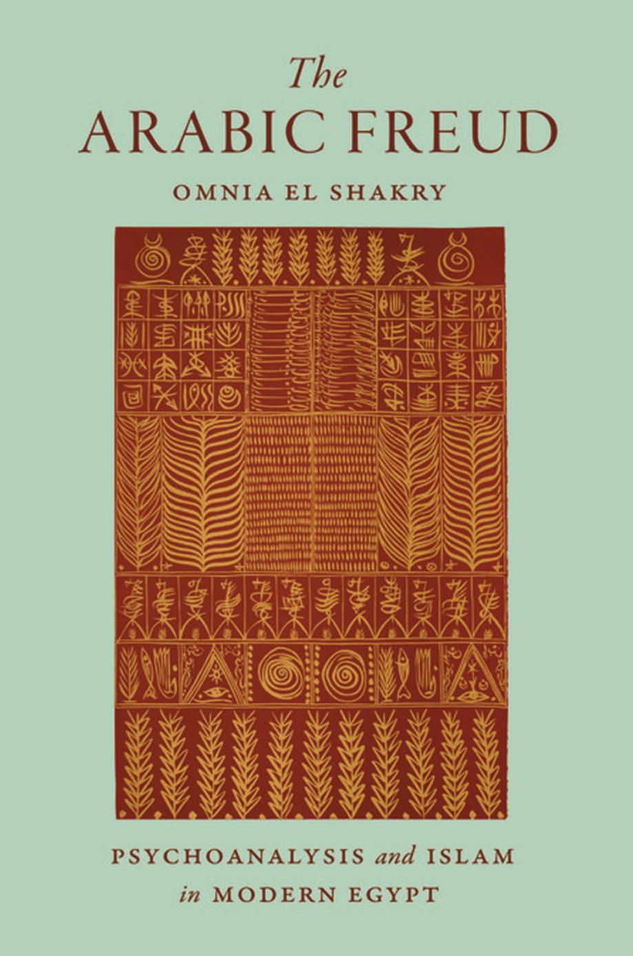 The Arabic Freud Psychoanalysis And Islam In Modern Egypt Omnia El Shakry