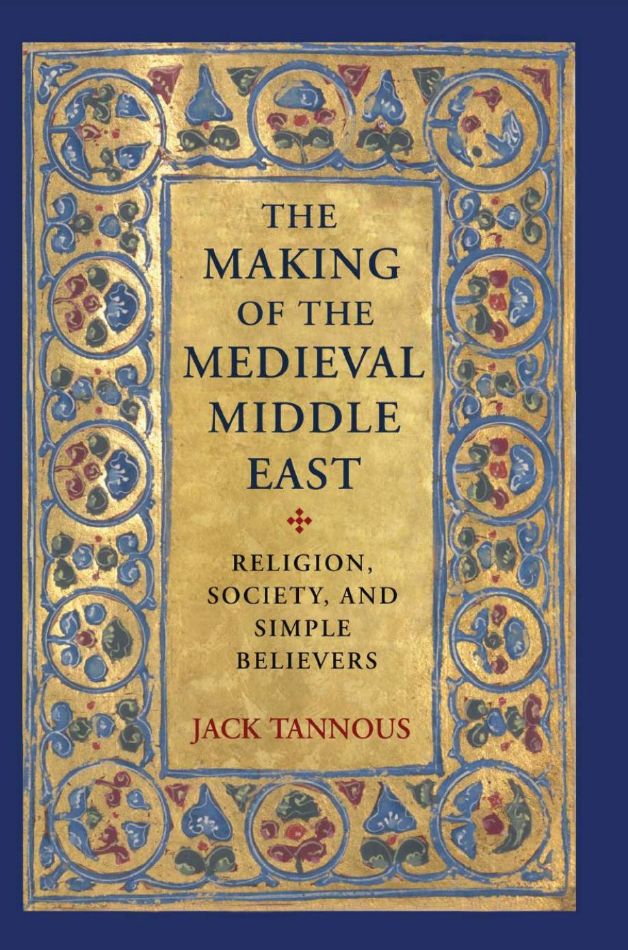 The Making Of The Medieval Middle East Religion Society And Simple Believers Reprint Tannous