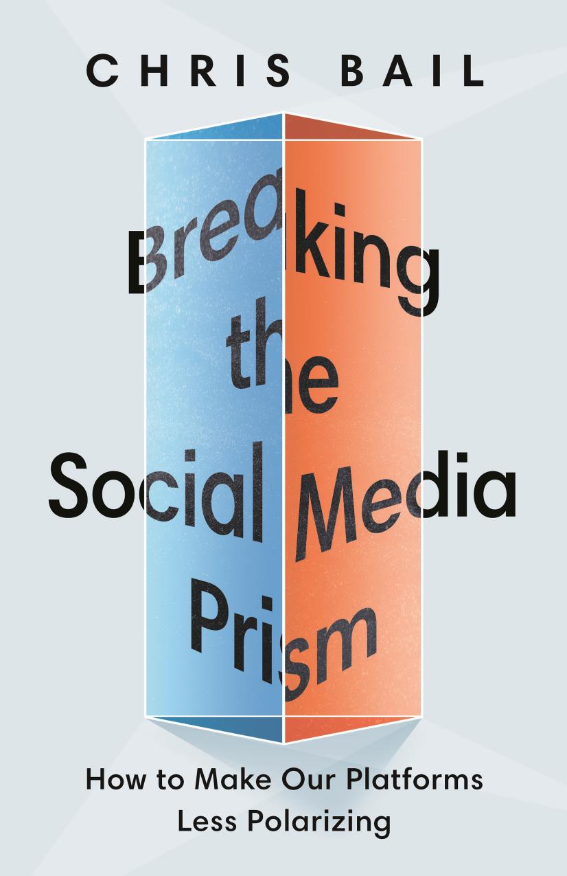 Breaking The Social Media Prism How To Make Our Platforms Less Polarizing Christopher A Bail