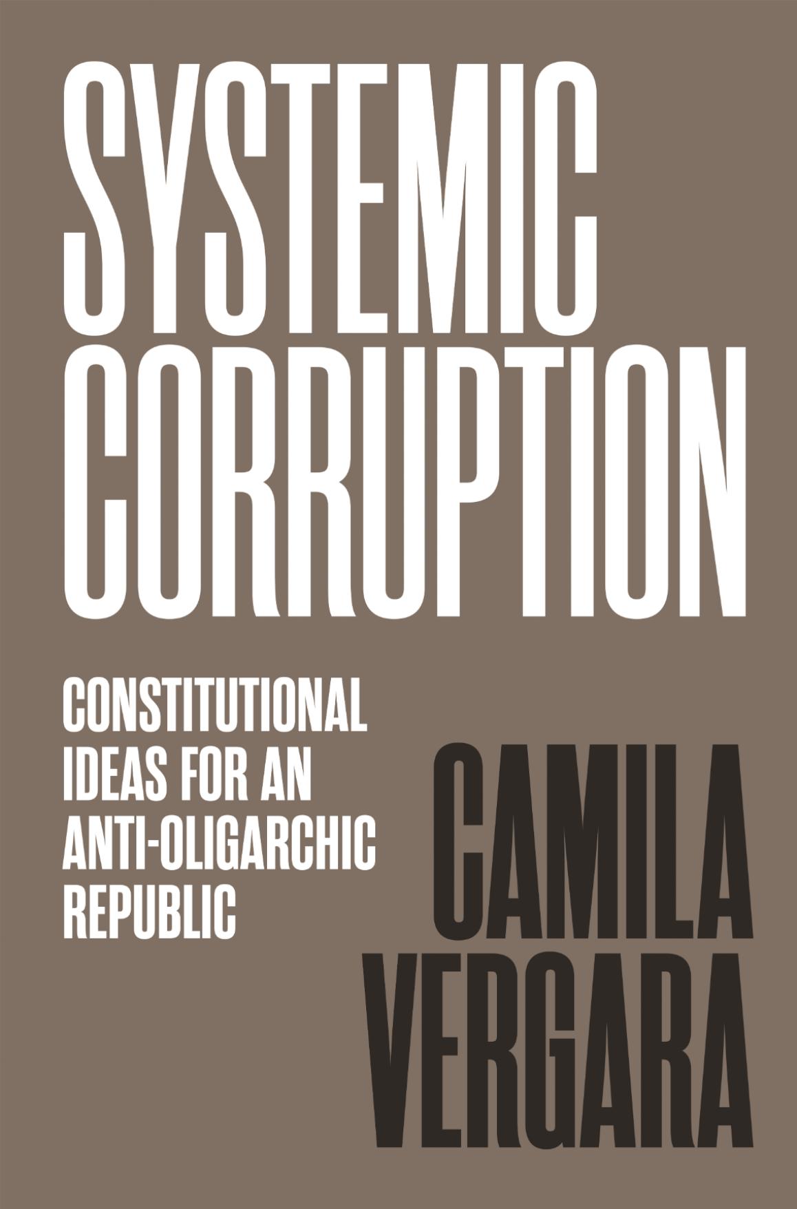 Systemic Corruption Constitutional Ideas For An Antioligarchic Republic Camila Vergara