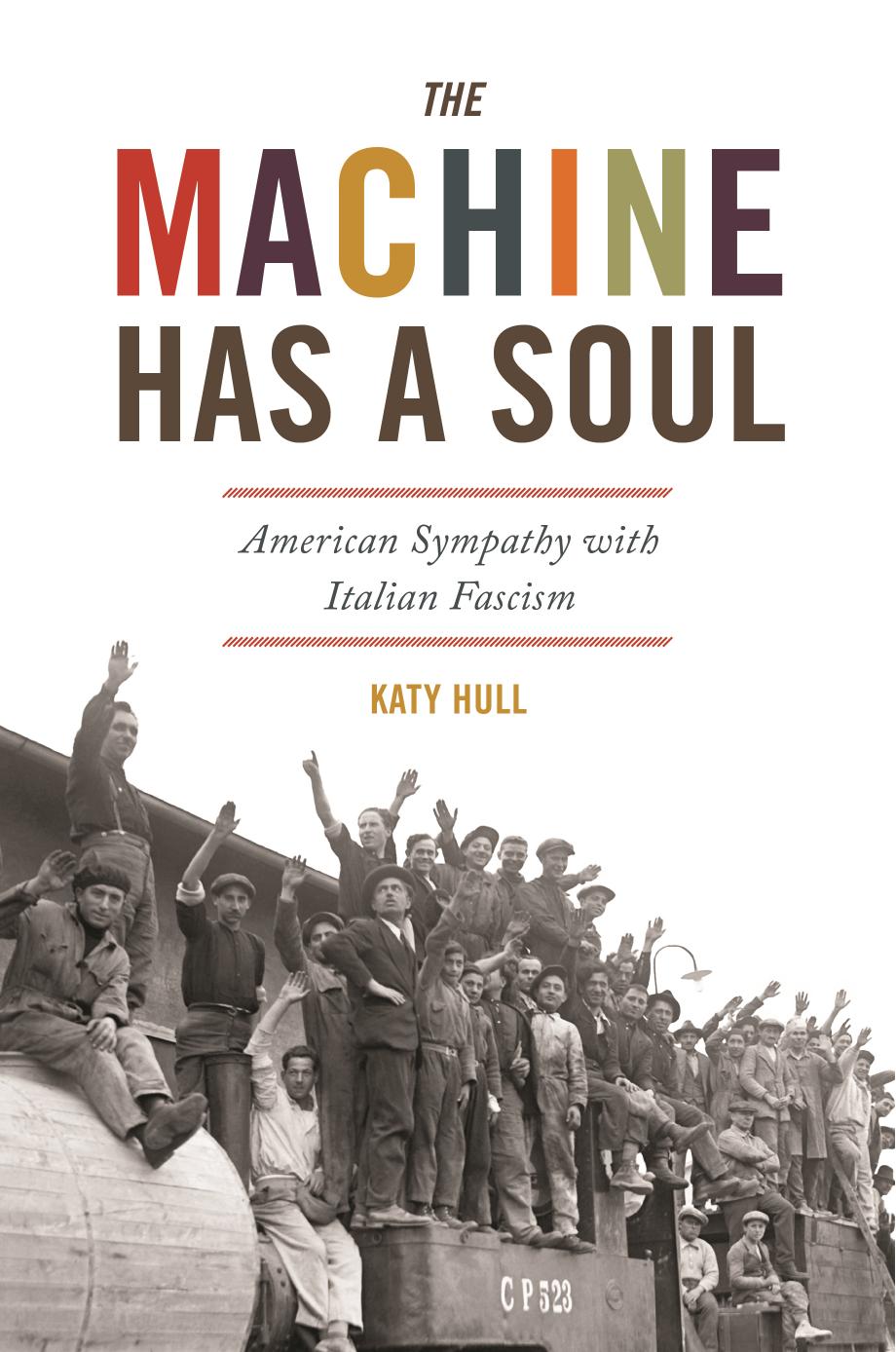 The Machine Has A Soul American Sympathy With Italian Fascism Katy Hull
