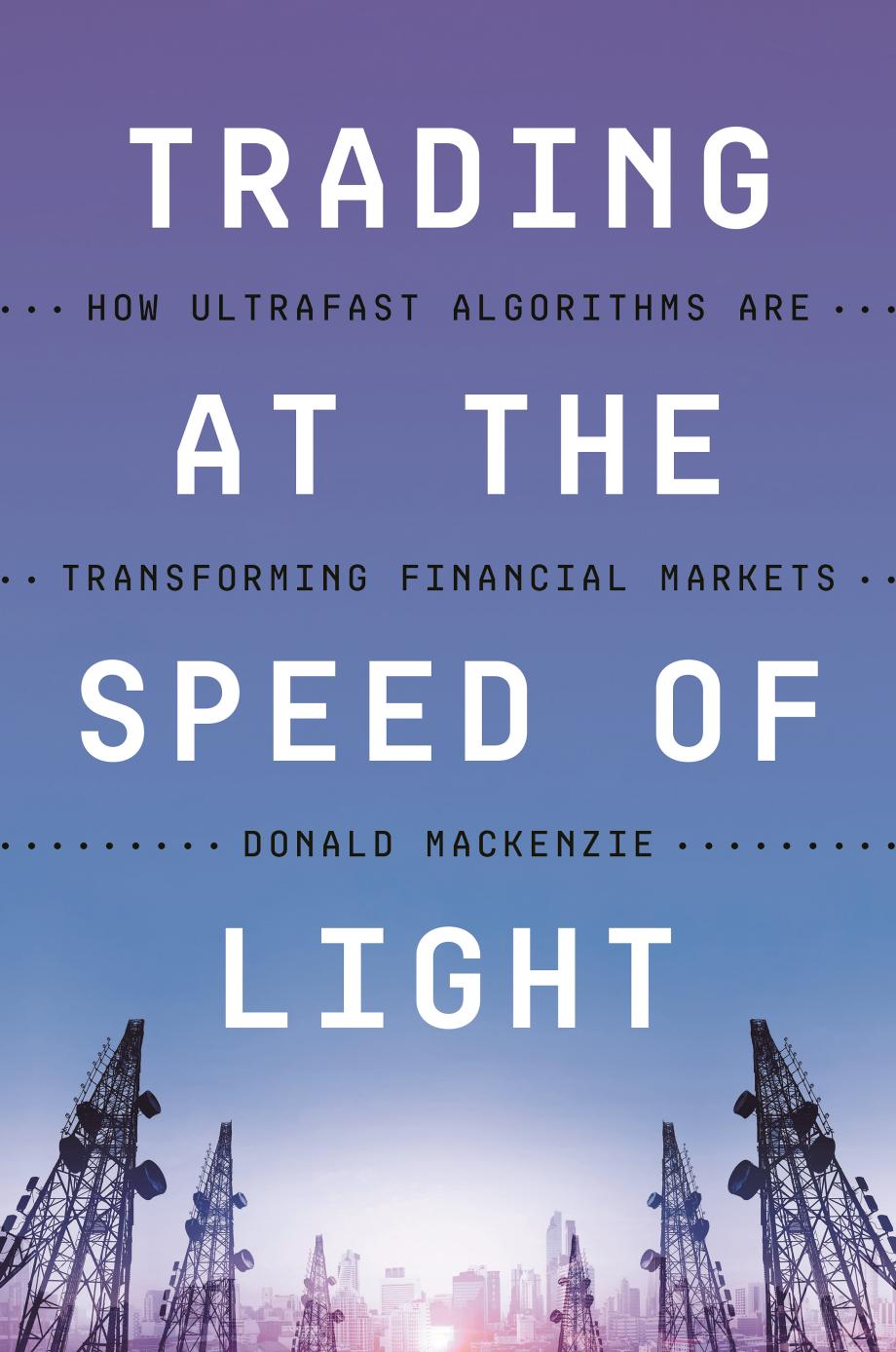 Trading At The Speed Of Light How Ultrafast Algorithms Are Transforming Financial Markets Donald Mackenzie