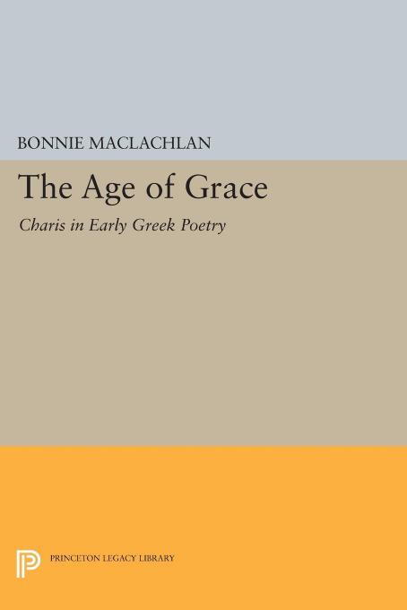 The Age Of Grace Charis In Early Greek Poetry Bonnie Maclachlan