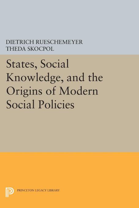 States Social Knowledge And The Origins Of Modern Social Policies Dietrich Rueschemeyer Theda Skocpol