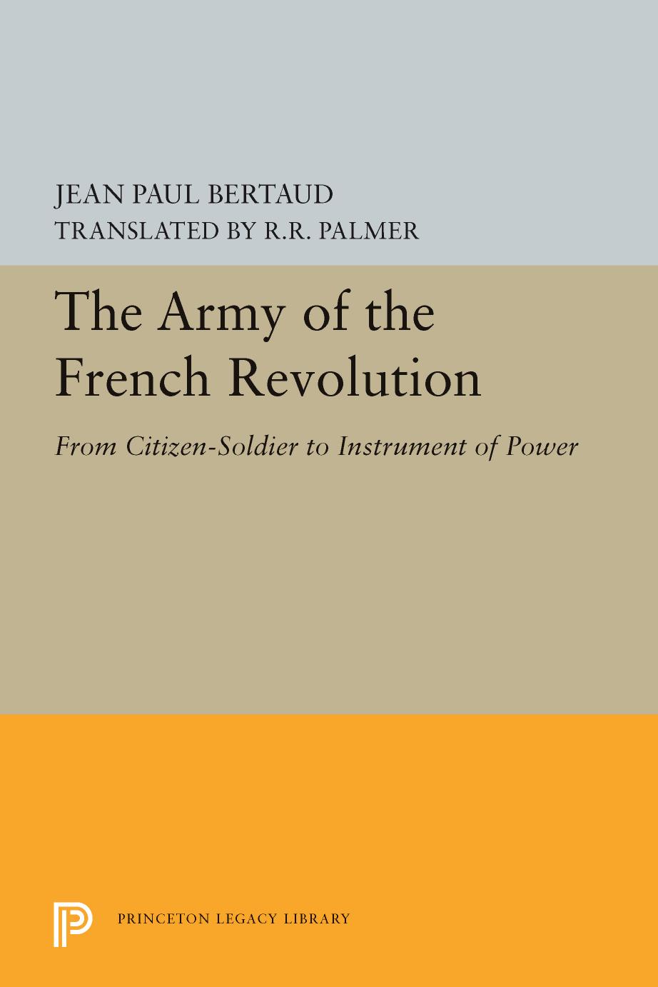 The Army Of The French Revolution From Citizensoldiers To Instrument Of Power Jean Paul Bertaud