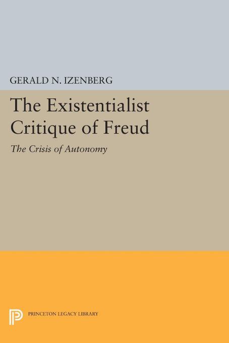 The Existentialist Critique Of Freud The Crisis Of Autonomy Gerald N Izenberg