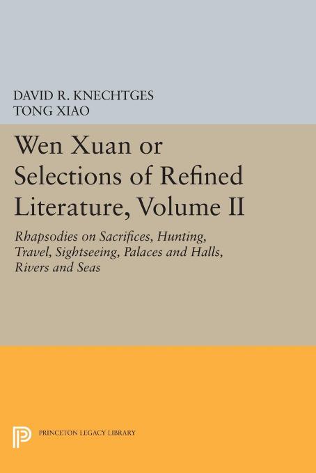 Wen Xuan Or Selections Of Refined Literature Rhapsodies On Sacrifices Hunting Travel Sightseeing Palaces And Halls Rivers And Seas David R Knechtges Tong Xiao