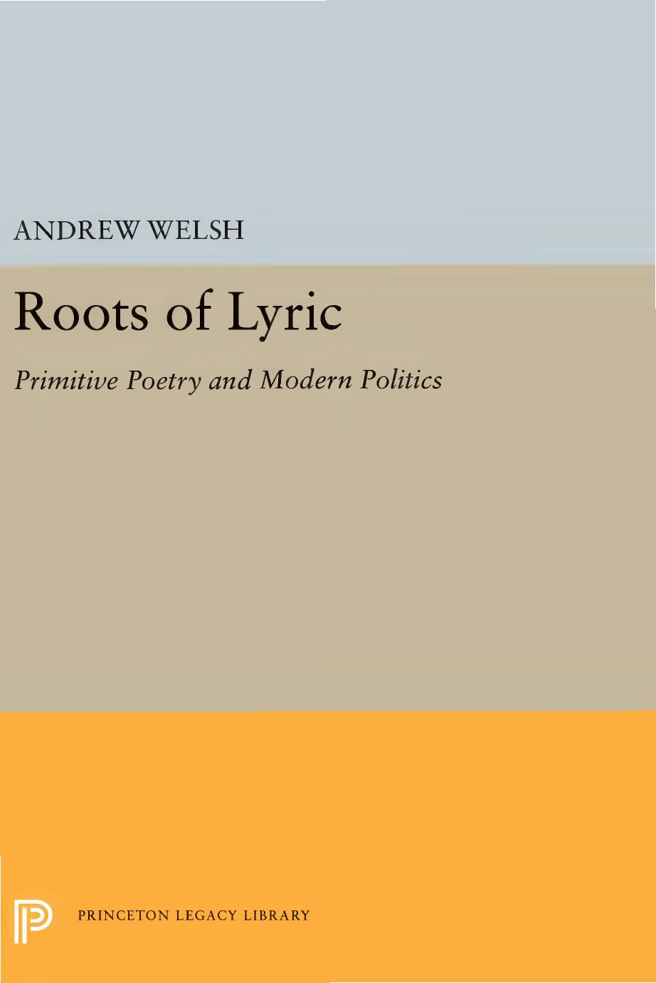 Roots Of Lyric Primitive Poetry And Modern Poetics Andrew Welsh