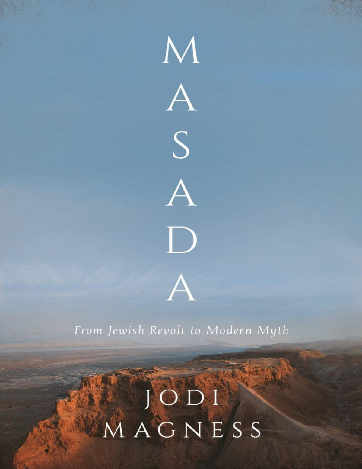 Masada From Jewish Revolt To Modern Myth Jodi Magness