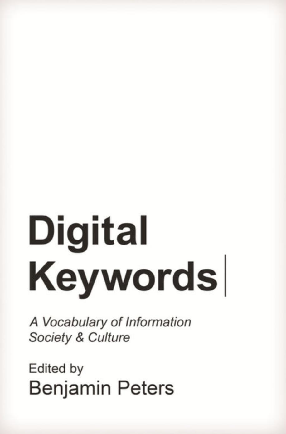 Digital Keywords A Vocabulary Of Information Society And Culture Benjamin Peters