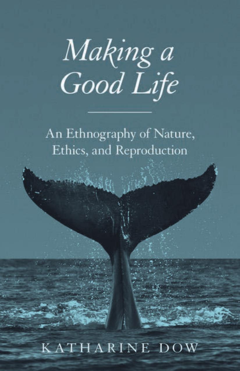 Making A Good Life An Ethnography Of Nature Ethics And Reproduction Katharine Dow