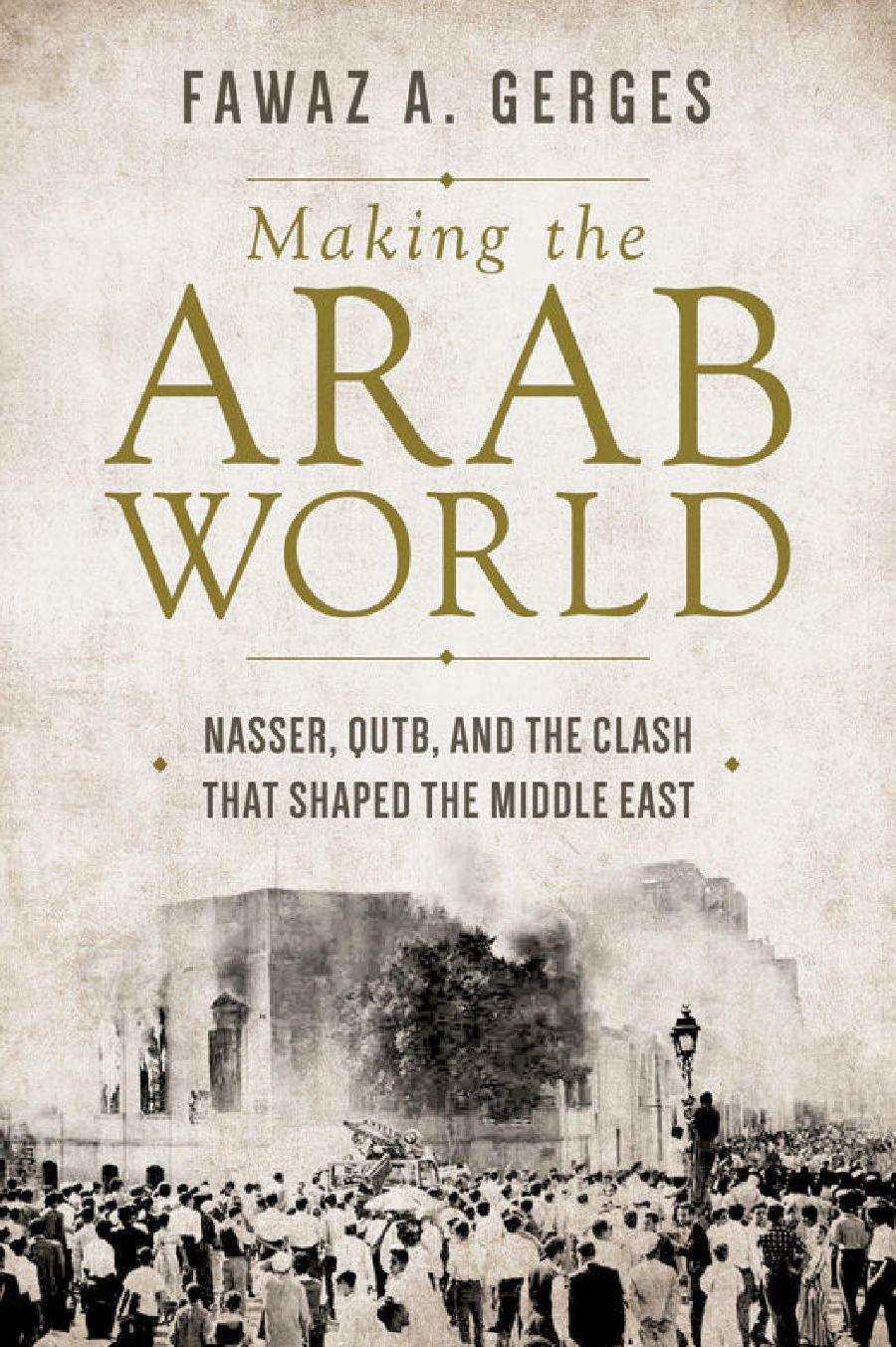 Making The Arab World Nasser Qutb And The Clash That Shaped The Middle East 1st Edition Gerges