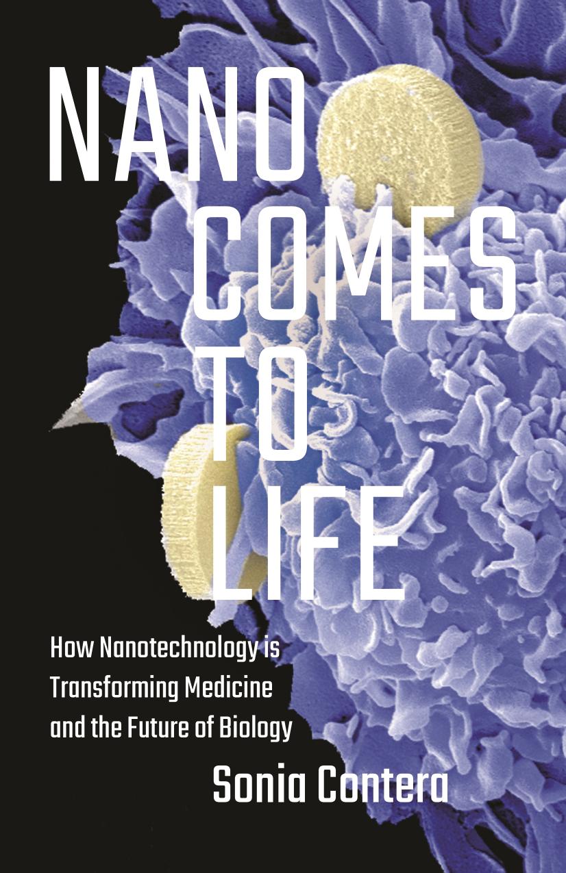 Nano Comes To Life How Nanotechnology Is Transforming Medicine And The Future Of Biology Sonia Contera