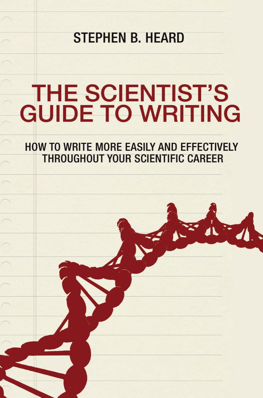 The Scientists Guide To Writing How To Write More Easily And Effectively Throughout Your Scientific Career Stephen B Heard