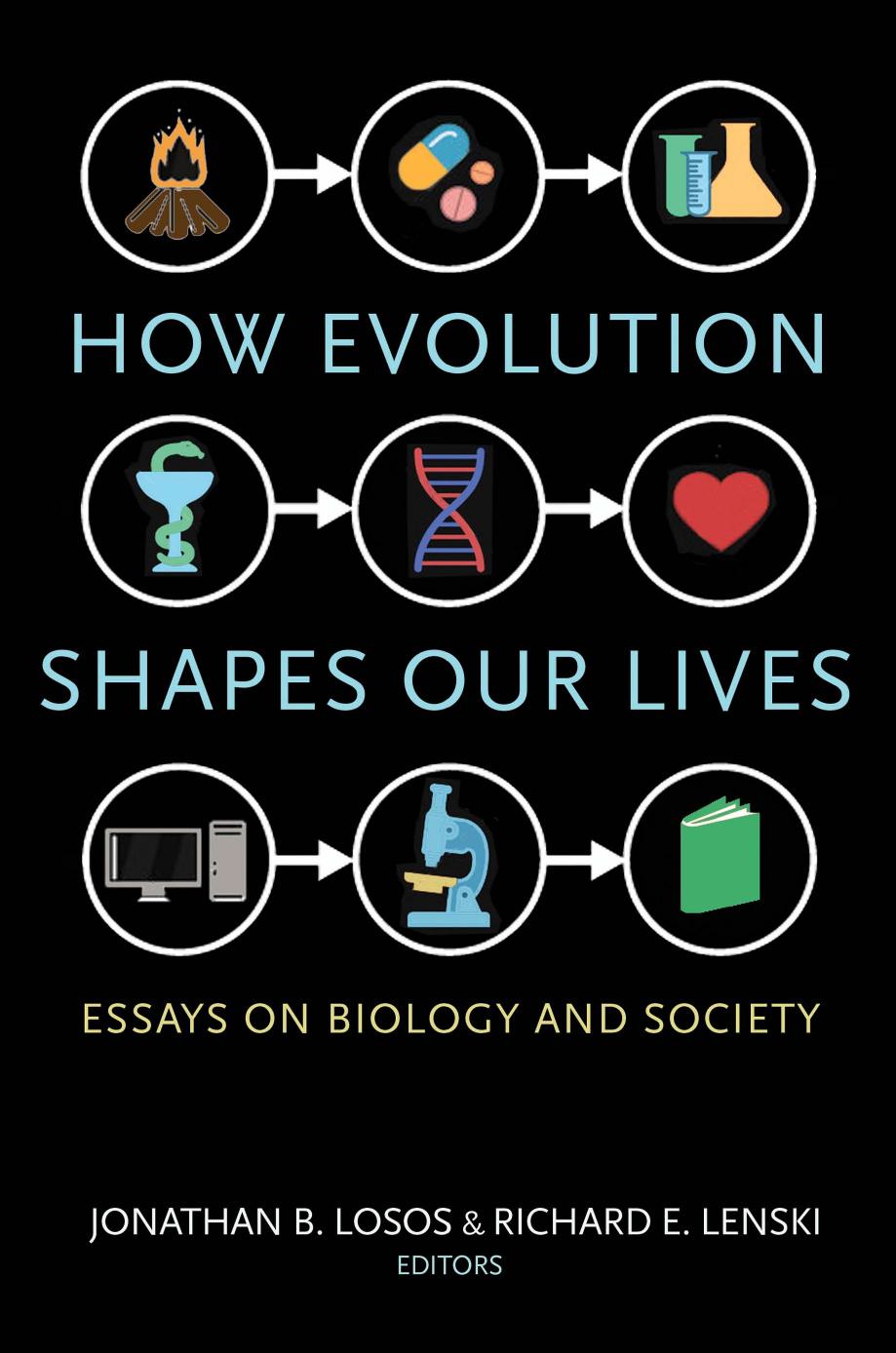 How Evolution Shapes Our Lives Essays On Biology And Society Jonathan B Losos Richard Lenski