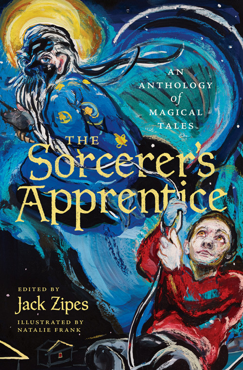 The Sorcerers Apprentice An Anthology Of Magical Tales Jack Zipes