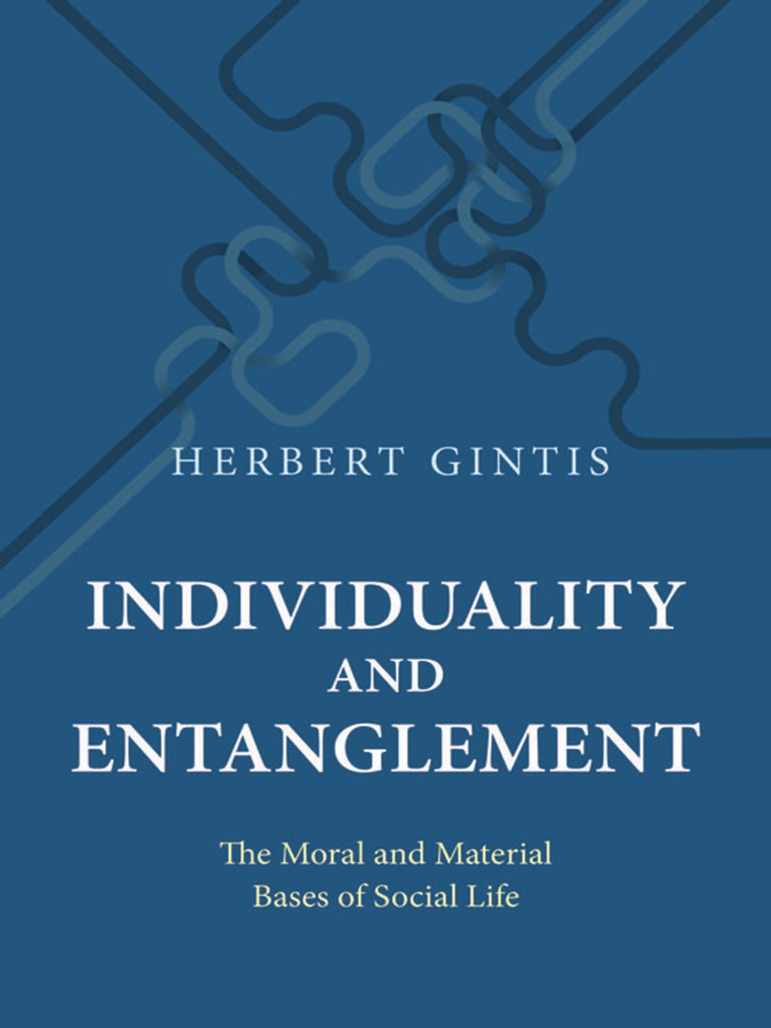 Individuality And Entanglement The Moral And Material Bases Of Social Life Herbert Gintis