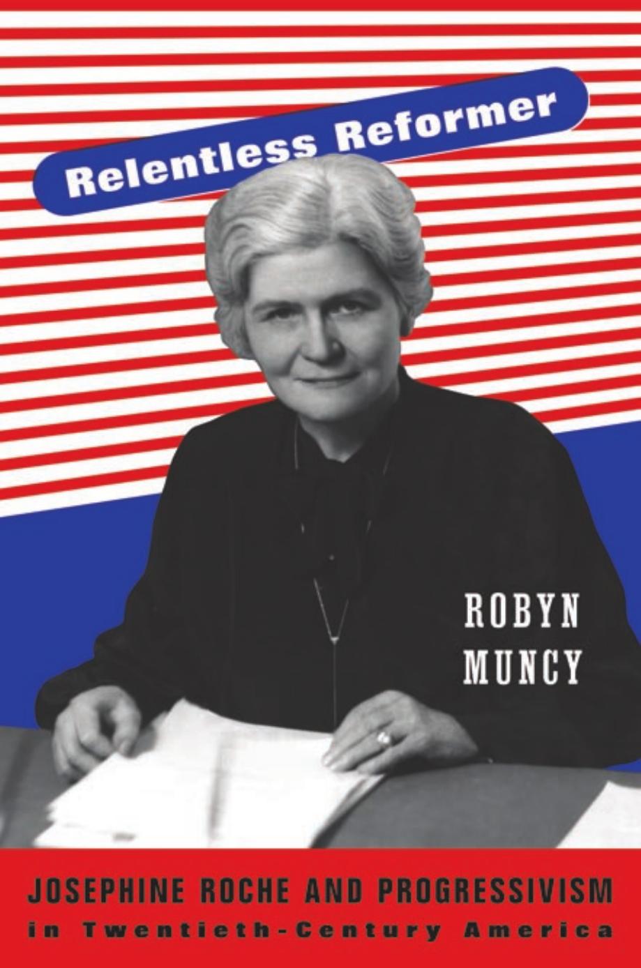 Relentless Reformer Josephine Roche And Progressivism In Twentiethcentury America Robyn Muncy