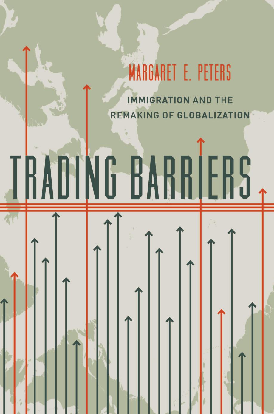 Trading Barriers Immigration And The Remaking Of Globalization Margaret E Peters