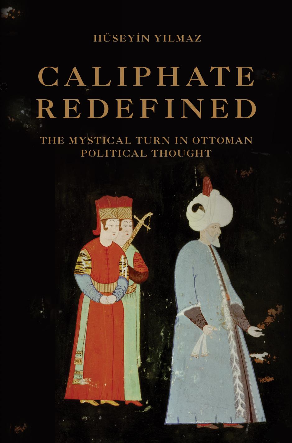 Caliphate Redefined The Mystical Turn In Ottoman Political Thought Hseyin Ylmaz
