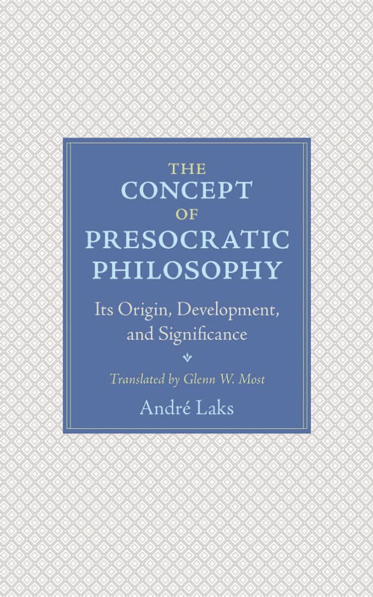 The Concept Of Presocratic Philosophy Its Origin Development And Significance Andr Laks