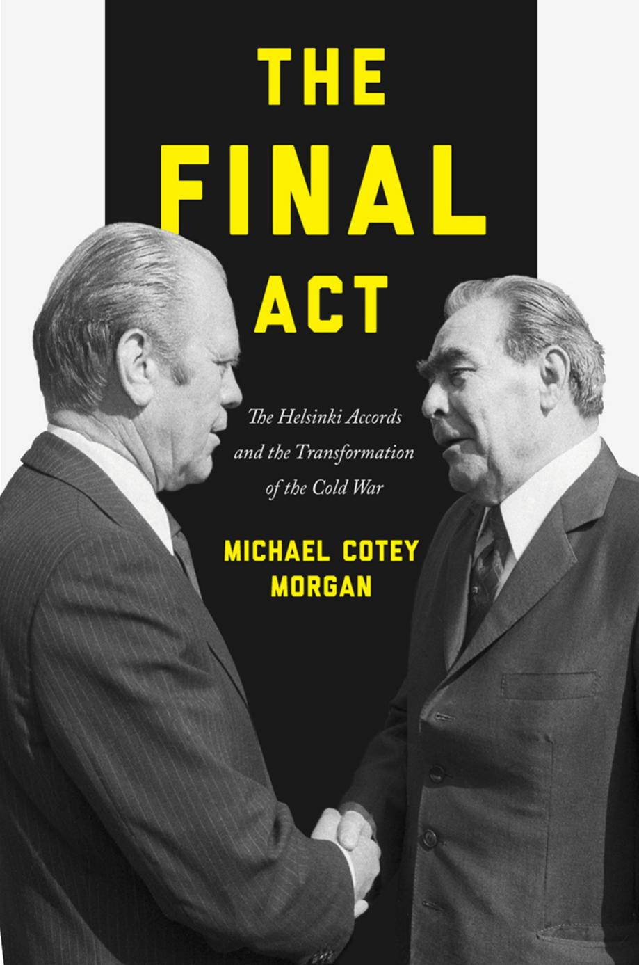 The Final Act The Helsinki Accords And The Transformation Of The Cold War Michael Cotey Morgan