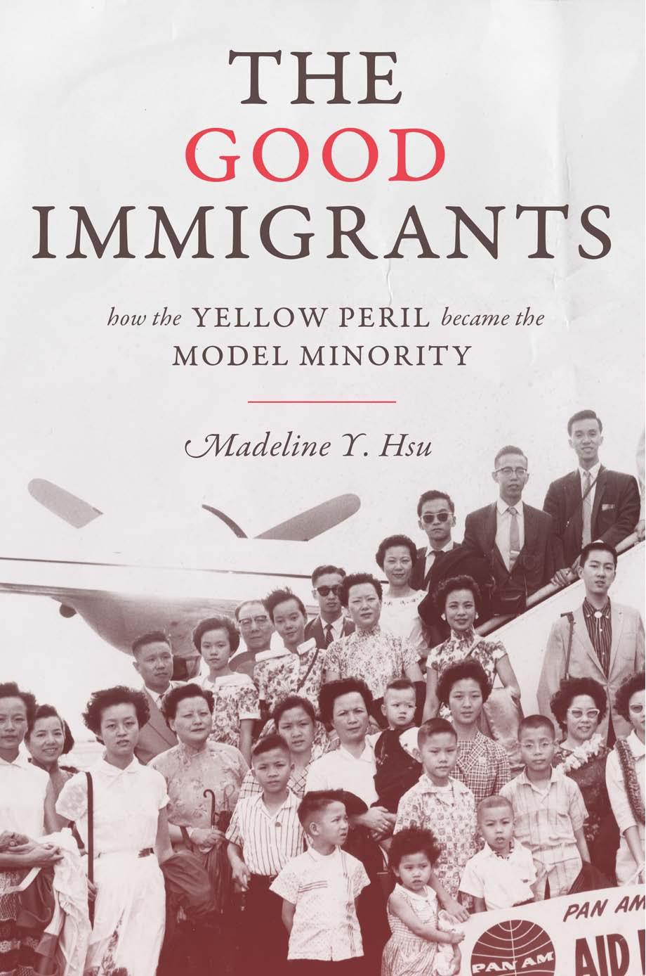 The Good Immigrants How The Yellow Peril Became The Model Minority Madeline Y Hsu