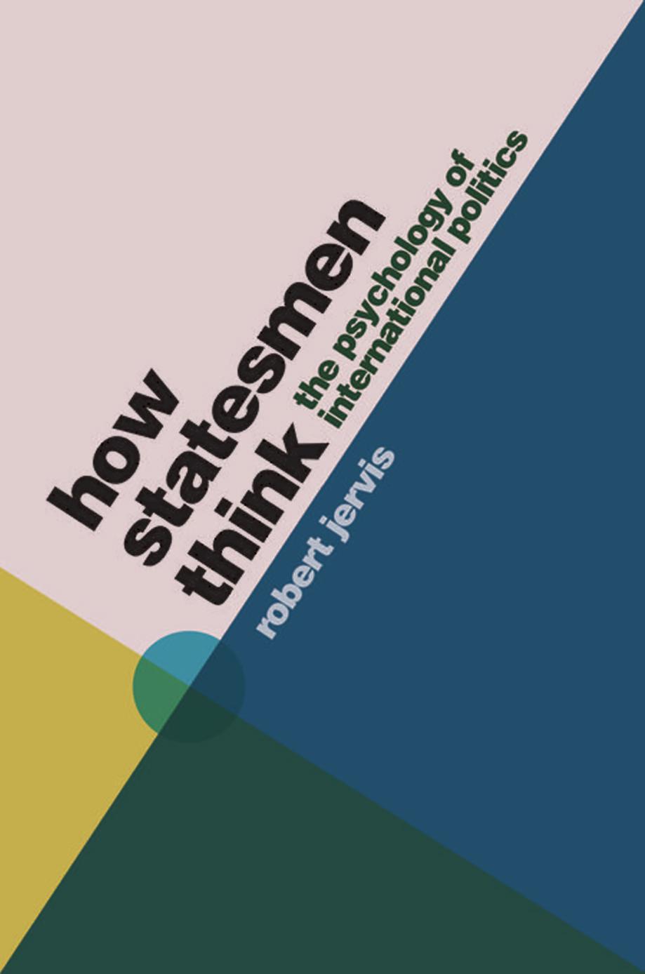 How Statesmen Think The Psychology Of International Politics Robert Jervis
