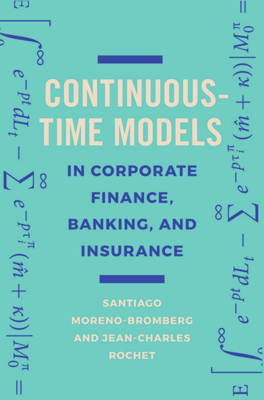Continuoustime Models In Corporate Finance Banking And Insurance A Users Guide Santiago Morenobromberg Jeancharles Rochet