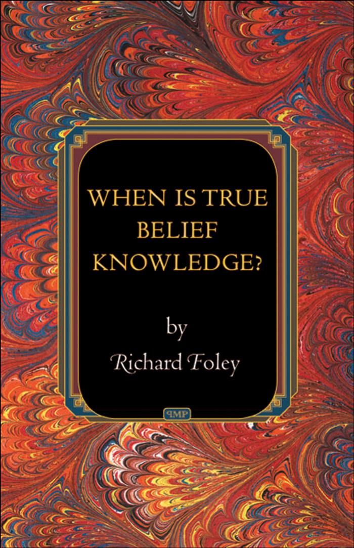 When Is True Belief Knowledge Richard Foley