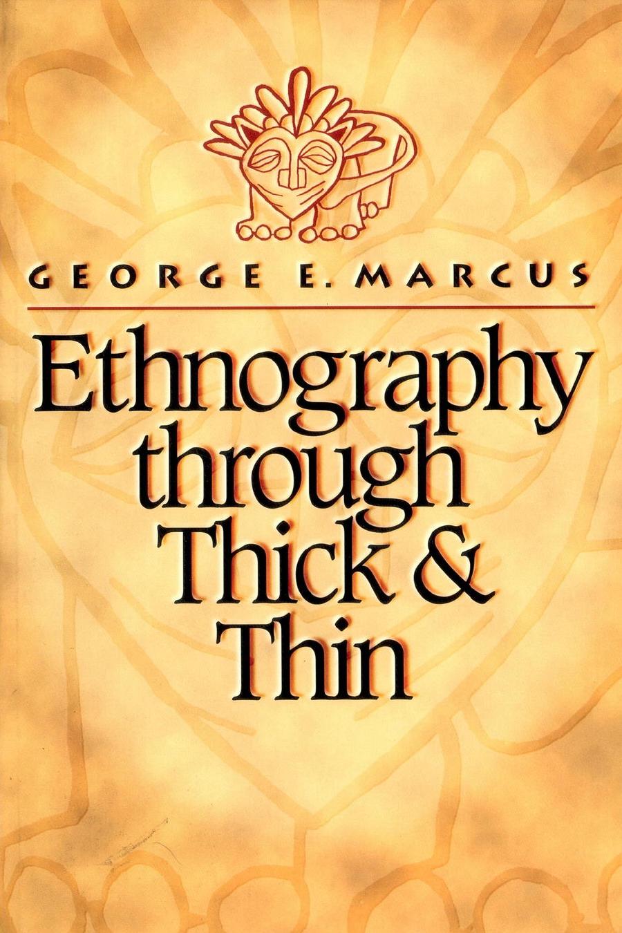 Ethnography Through Thick And Thin George E Marcus